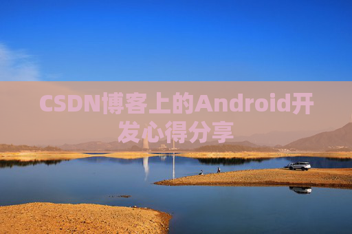 CSDN博客上的Android开发心得分享